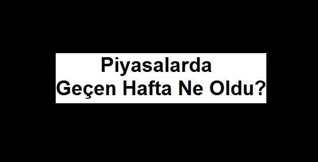 piyasa analizi geçen hafta piyasa-analizi-geçen-hafta