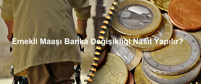 Emekli Maaşı Banka Değişikliği Nasıl Yapılır?