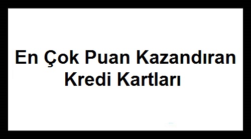 En Çok Puan Kazandıran Kredi Kartı Hangisi?