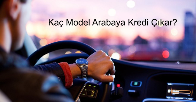 Kaç Model Arabaya Kredi Çıkar?