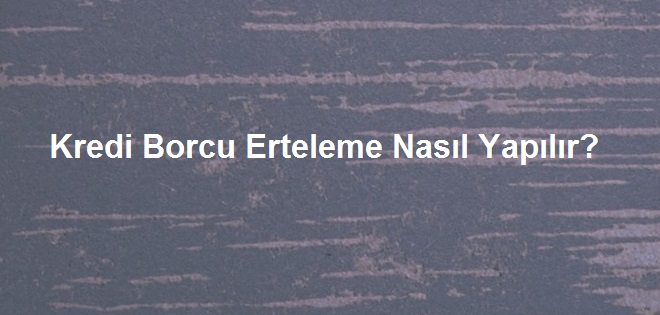 Banka Kredi Borcu Nasıl Ertelenir?