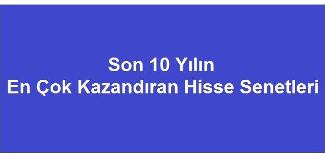 Son 10 Yılın En Çok Kazandıran Hisse Senetleri Son 10 Yılın En Çok Kazandıran Hisse Senetleri