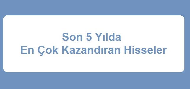 Son 5 Yılda En Çok Kazandıran Hisseler