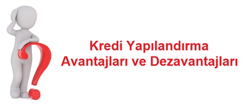 Bankaların Kredi Yapılandırma Seçenekleri Kredi Yapılandırma Avantajları ve Dezavantajları - Bankaların Kredi Yapılandırma Seçenekleri