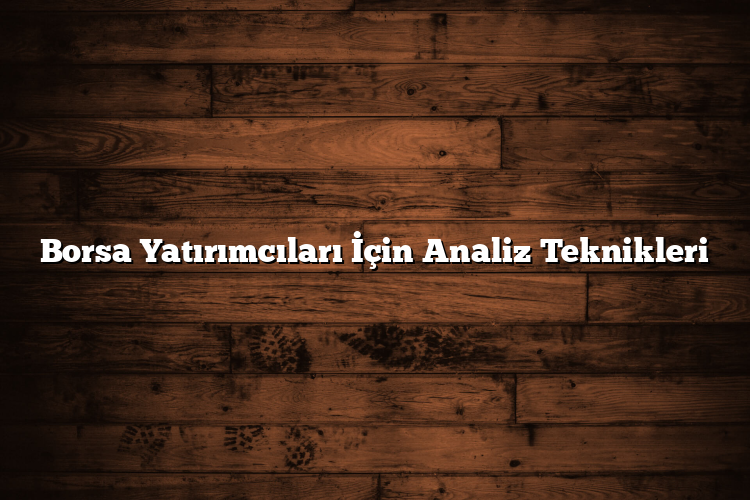 Borsa Yatırımcıları İçin Analiz Teknikleri