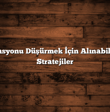 Enflasyonu Düşürmek İçin Alınabilecek Stratejiler