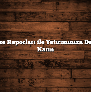 Hisse Raporları ile Yatırımınıza Değer Katın