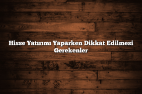 Hisse Yatırımı Yaparken Dikkat Edilmesi Gerekenler