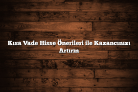 Kısa Vade Hisse Önerileri ile Kazancınızı Artırın