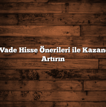 Kısa Vade Hisse Önerileri ile Kazancınızı Artırın