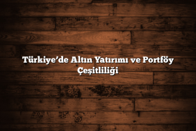 Türkiye’de Altın Yatırımı ve Portföy Çeşitliliği