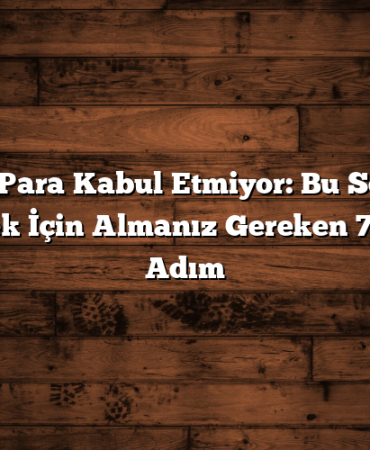 ATM Para Kabul Etmiyor: Bu Sorunu Çözmek İçin Almanız Gereken 7 Kritik Adım