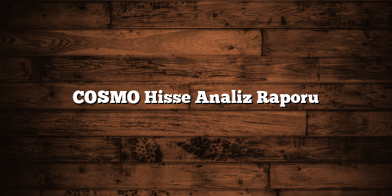 COSMO Hisse Analiz Raporu