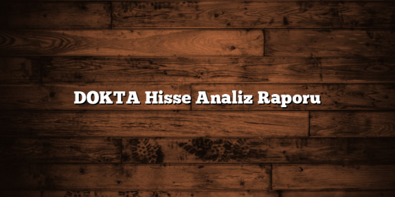 DOKTA Hisse Analiz Raporu