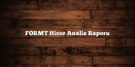 FORMT Hisse Analiz Raporu