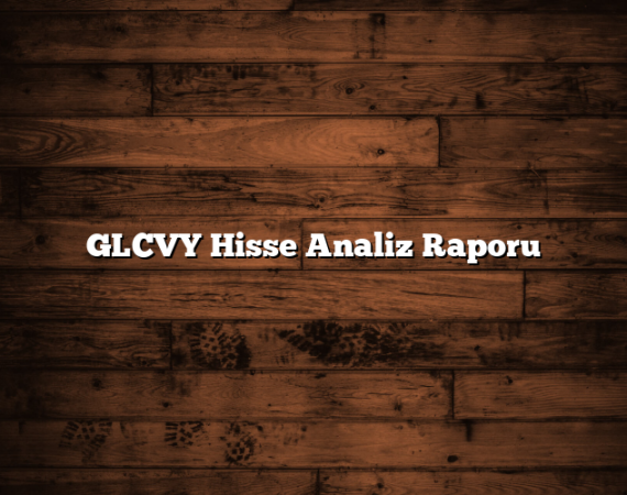 GLCVY Hisse Analiz Raporu