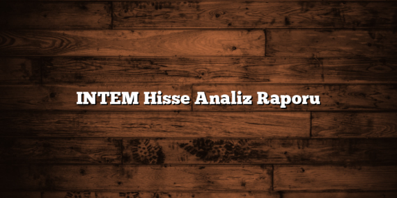 INTEM Hisse Analiz Raporu