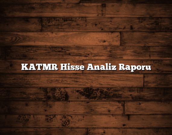 KATMR Hisse Analiz Raporu