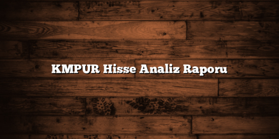 KMPUR Hisse Analiz Raporu