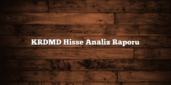 KRDMD Hisse Analiz Raporu
