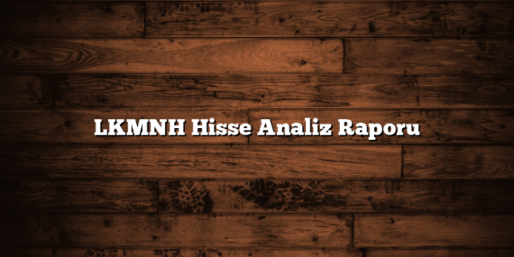 LKMNH Hisse Analiz Raporu
