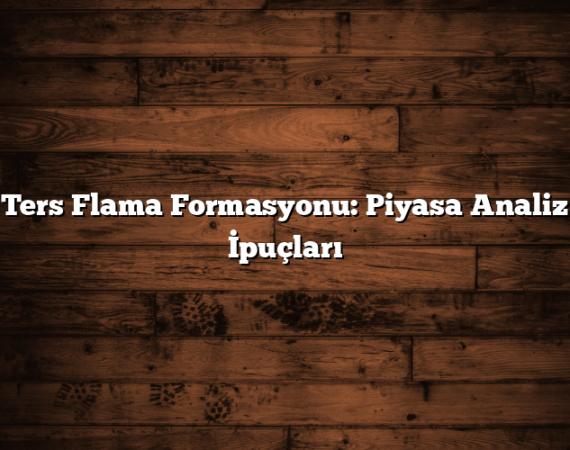 Ters Flama Formasyonu: Piyasa Analiz İpuçları