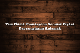 Ters Flama Formasyonu Sonrası: Piyasa Davranışlarını Anlamak