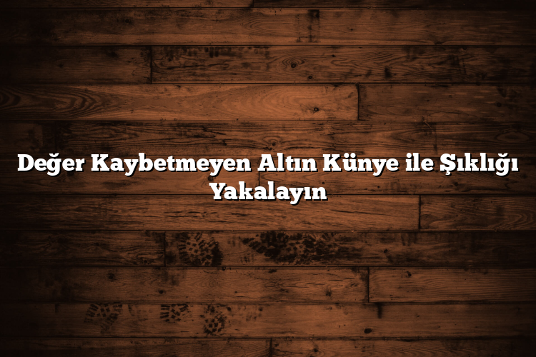 Değer Kaybetmeyen Altın Künye ile Şıklığı Yakalayın