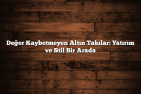 Değer Kaybetmeyen Altın Takılar: Yatırım ve Stil Bir Arada