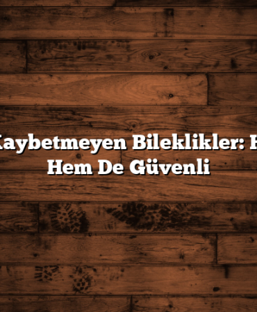 Değer Kaybetmeyen Bileklikler: Hem Şık Hem De Güvenli