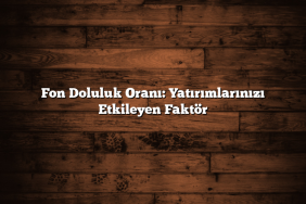 Fon Doluluk Oranı: Yatırımlarınızı Etkileyen Faktör