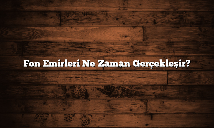 Fon Emirleri Ne Zaman Gerçekleşir?