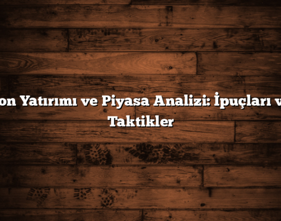 Fon Yatırımı ve Piyasa Analizi: İpuçları ve Taktikler