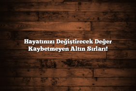 Hayatınızı Değiştirecek Değer Kaybetmeyen Altın Sırları!