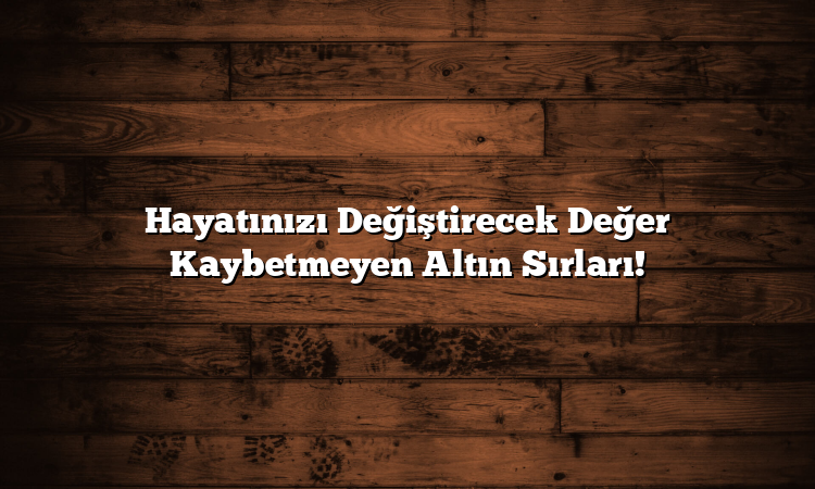 Hayatınızı Değiştirecek Değer Kaybetmeyen Altın Sırları!
