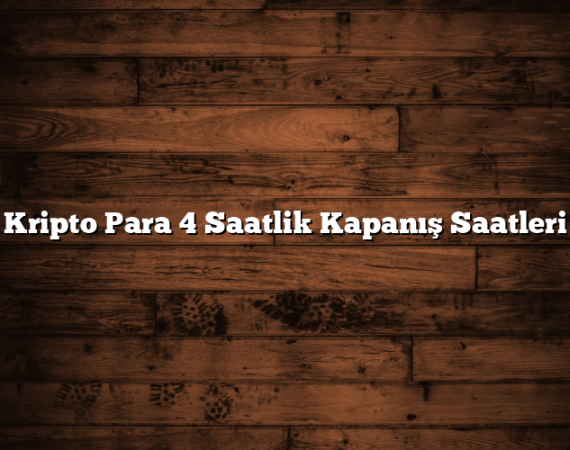 Kripto Para 4 Saatlik Kapanış Saatleri