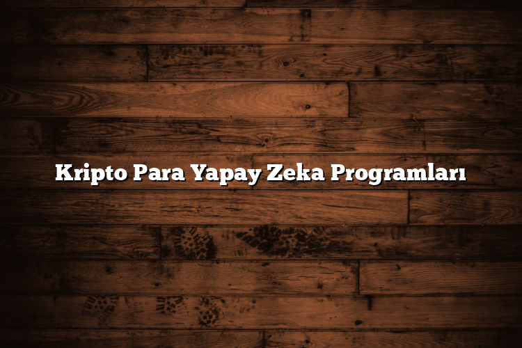 Kripto Para Yapay Zeka Programları
