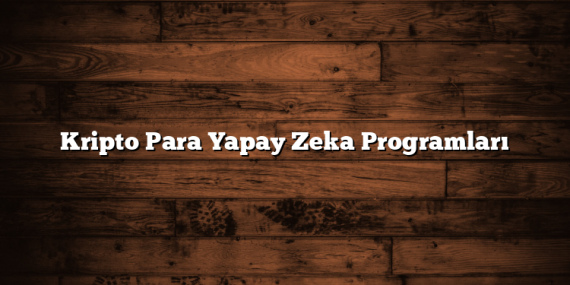 Kripto Para Yapay Zeka Programları