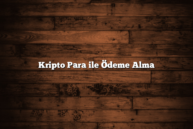 Kripto Para ile Ödeme Alma