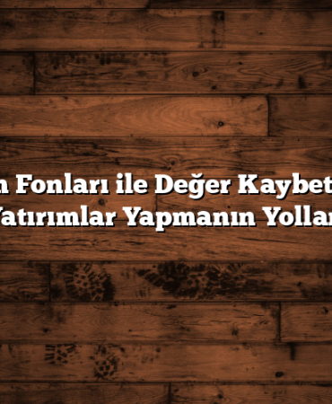 Yatırım Fonları ile Değer Kaybetmeyen Yatırımlar Yapmanın Yolları