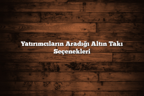 Yatırımcıların Aradığı Altın Takı Seçenekleri