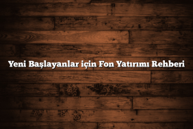 Yeni Başlayanlar için Fon Yatırımı Rehberi