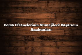 Borsa Efsanelerinin Stratejileri: Başarının Anahtarları