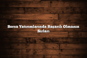 Borsa Yatırımlarında Başarılı Olmanın Sırları