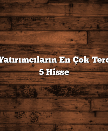 BİST’te Yatırımcıların En Çok Tercih Ettiği 5 Hisse