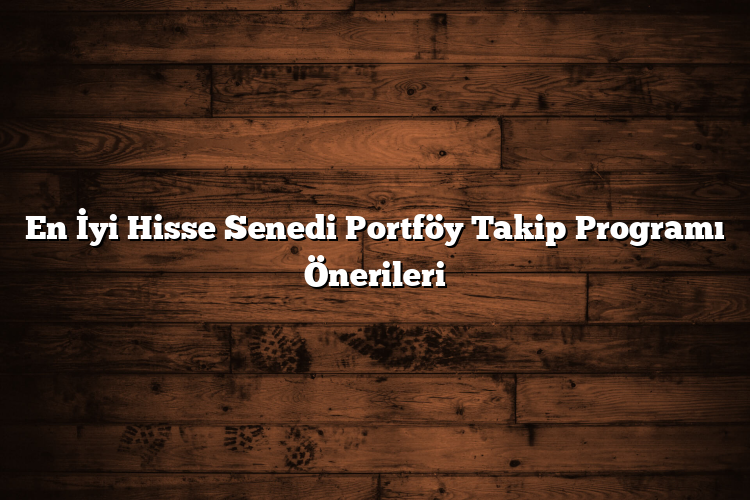 En İyi Hisse Senedi Portföy Takip Programı Önerileri En İyi Hisse Senedi Portföy Takip Programı Önerileri