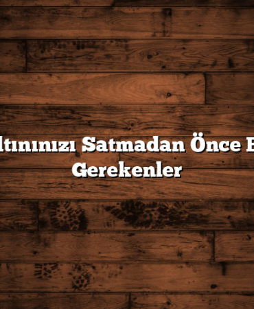 Gram Altınınızı Satmadan Önce Bilmeniz Gerekenler