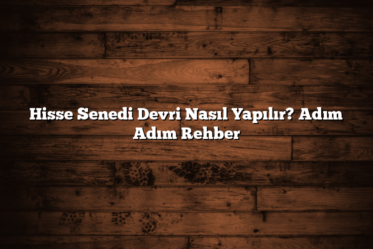 Hisse Senedi Devri Nasıl Yapılır? Adım Adım Rehber