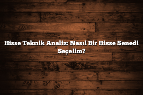 Hisse Teknik Analiz: Nasıl Bir Hisse Senedi Seçelim?