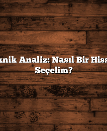 Hisse Teknik Analiz: Nasıl Bir Hisse Senedi Seçelim?